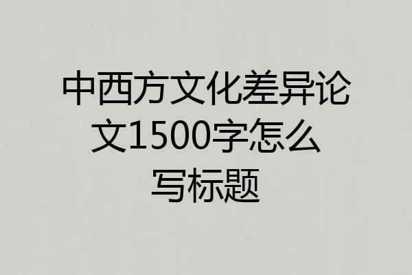 中西方文化差异论文1500字怎么写标题
