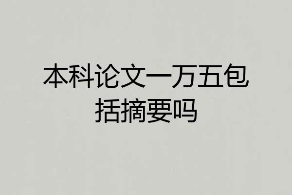 本科论文一万五包括摘要吗