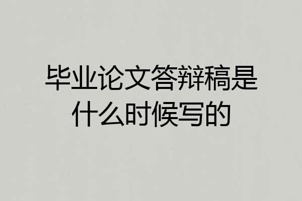 毕业论文答辩稿是什么时候写的