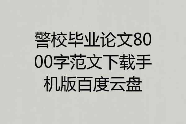 警校毕业论文8000字范文下载手机版百度云盘