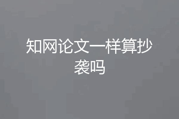 知网论文一样算抄袭吗