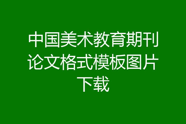 中国美术教育期刊论文格式模板图片下载
