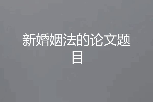 新婚姻法的论文题目