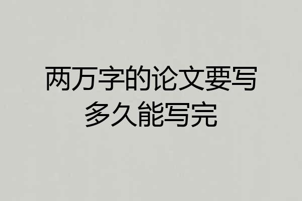 两万字的论文要写多久能写完
