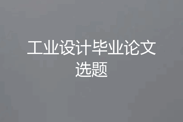工业设计毕业论文选题