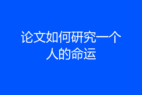 论文如何研究一个人的命运