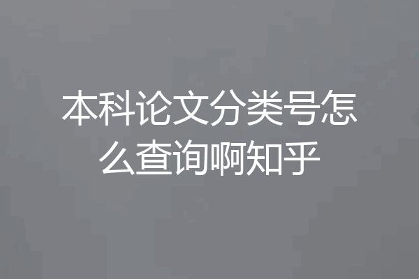 本科论文分类号怎么查询啊知乎