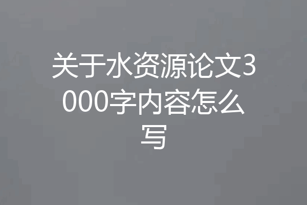 关于水资源论文3000字内容怎么写