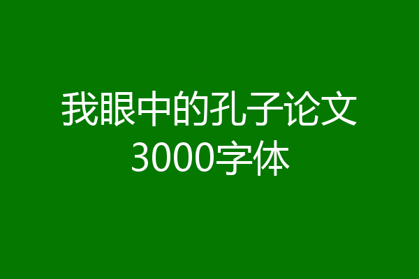 我眼中的孔子论文3000字体