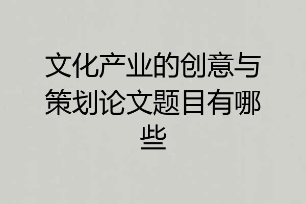 文化产业的创意与策划论文题目有哪些
