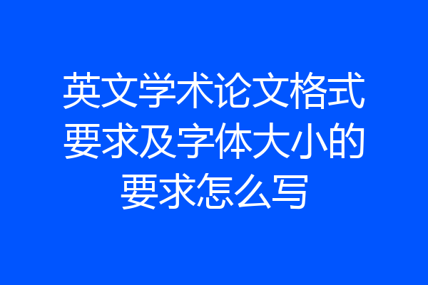 英文学术论文格式要求及字体大小的要求怎么写