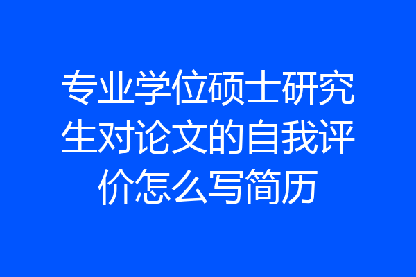 专业学位硕士研究生对论文的自我评价怎么写简历