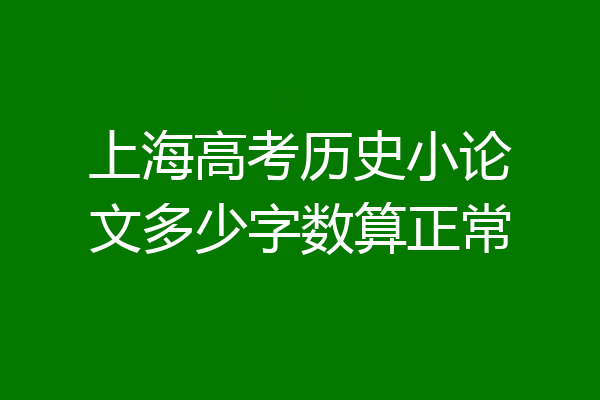 上海高考历史小论文多少字数算正常
