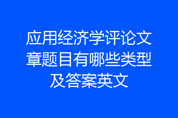 应用经济学评论文章题目有哪些类型及答案英文