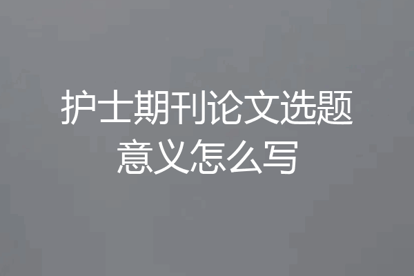 护士期刊论文选题意义怎么写