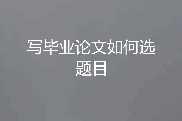 写毕业论文如何选题目