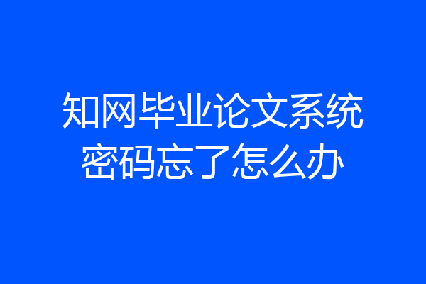 知网毕业论文系统密码忘了怎么办