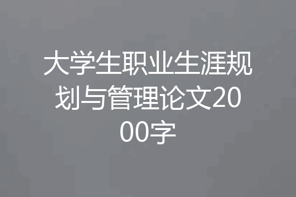 大学生职业生涯规划与管理论文2000字