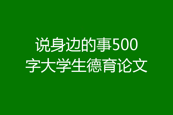 说身边的事500字大学生德育论文