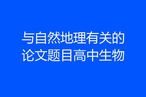 与自然地理有关的论文题目高中生物