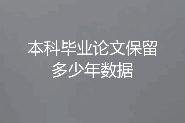 本科毕业论文保留多少年数据