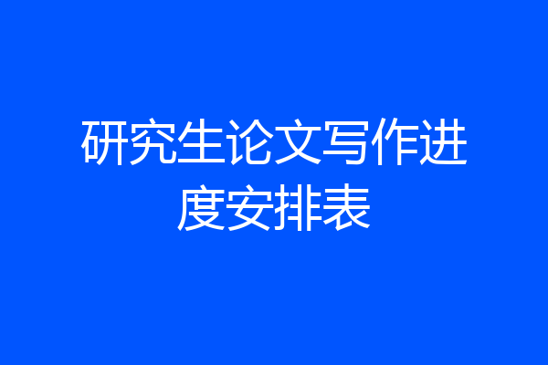 研究生论文写作进度安排表