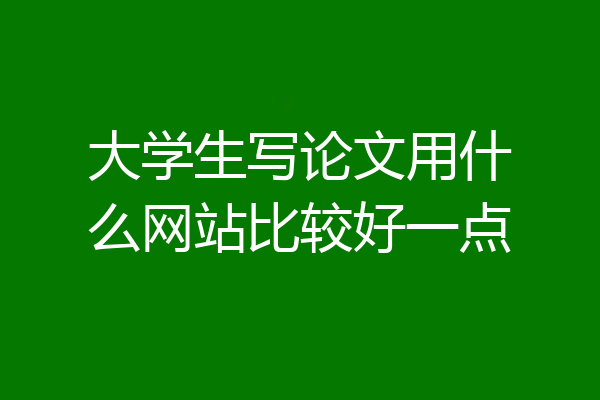 大学生写论文用什么网站比较好一点