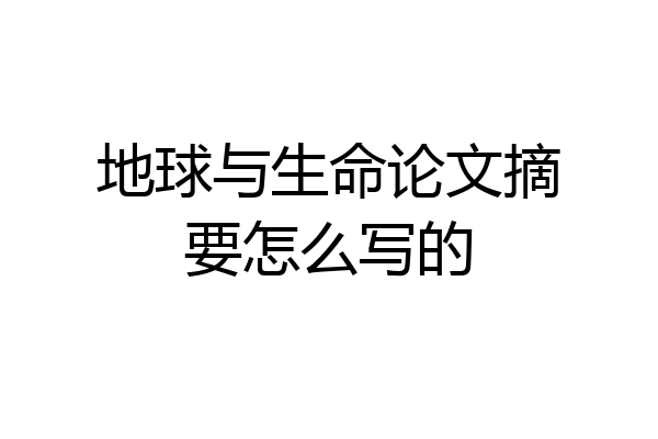 地球与生命论文摘要怎么写的