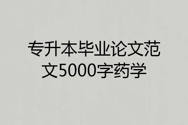 专升本毕业论文范文5000字药学