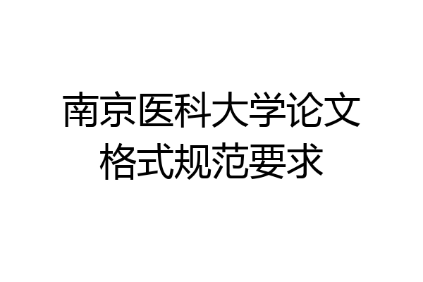 南京医科大学论文格式规范要求