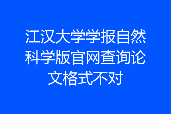 江汉大学学报自然科学版官网查询论文格式不对