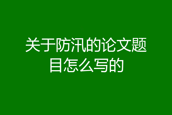 关于防汛的论文题目怎么写的