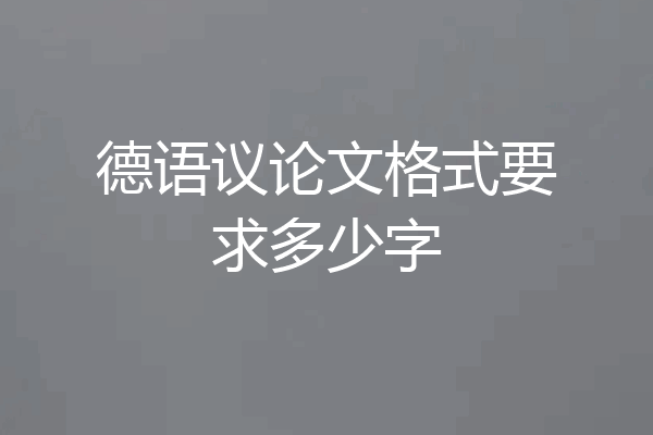 德语议论文格式要求多少字