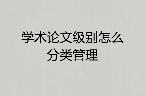 学术论文级别怎么分类管理