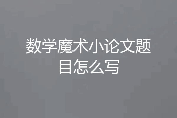 数学魔术小论文题目怎么写