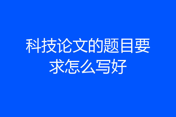 科技论文的题目要求怎么写好