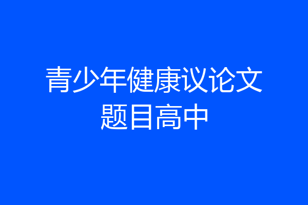青少年健康议论文题目高中
