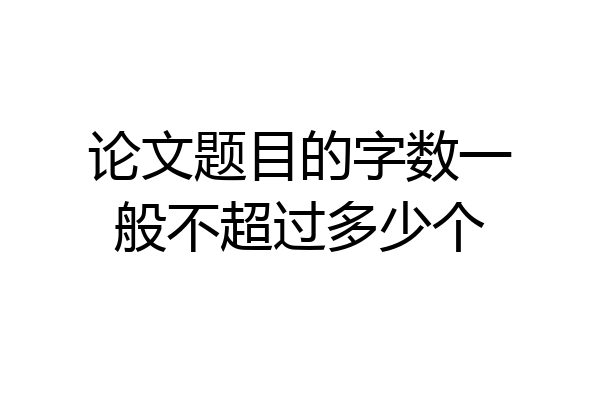 论文题目的字数一般不超过多少个