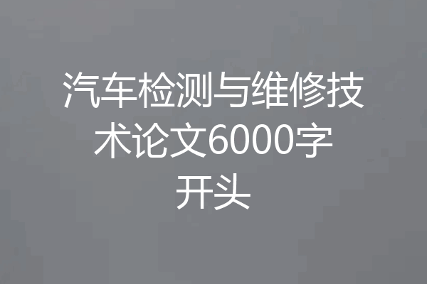 汽车检测与维修技术论文6000字开头