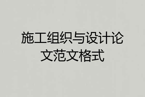 施工组织与设计论文范文格式