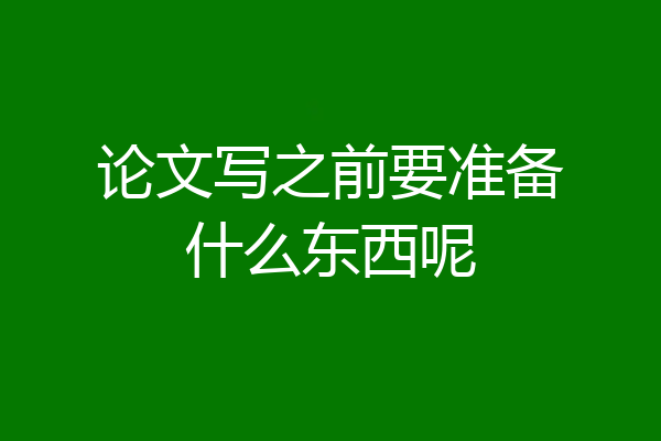 论文写之前要准备什么东西呢