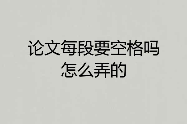 论文每段要空格吗怎么弄的