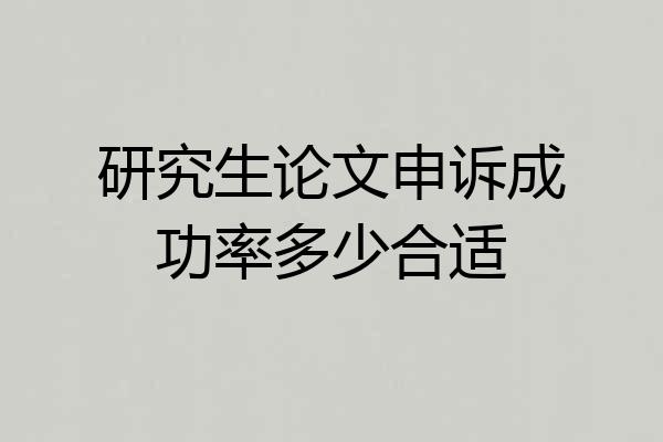 研究生论文申诉成功率多少合适