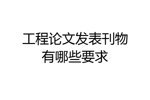 工程论文发表刊物有哪些要求