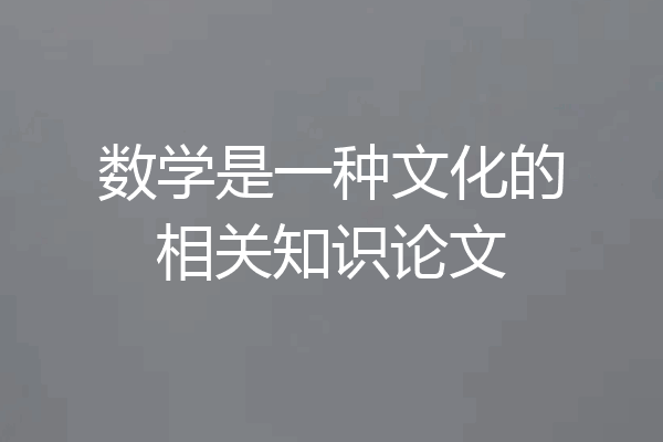 数学是一种文化的相关知识论文