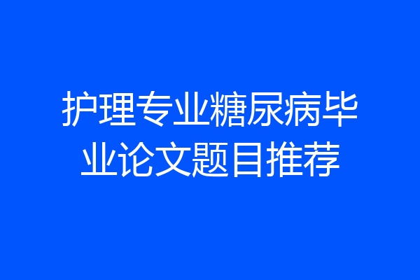 护理专业糖尿病毕业论文题目推荐