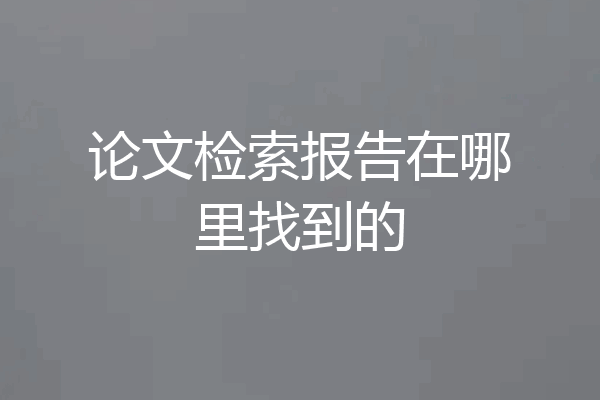 论文检索报告在哪里找到的