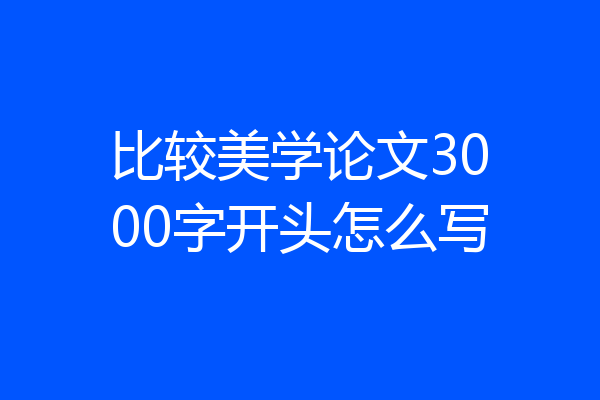 比较美学论文3000字开头怎么写