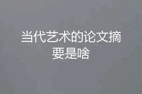 当代艺术的论文摘要是啥