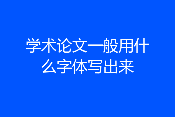 学术论文一般用什么字体写出来
